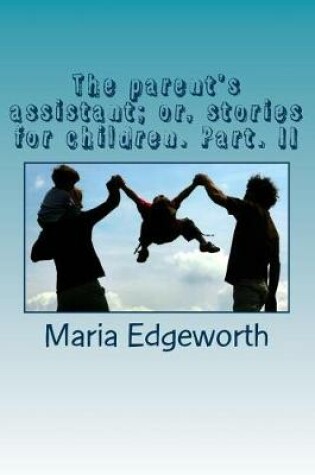 Cover of The parent's assistant; or, stories for children. Part. II