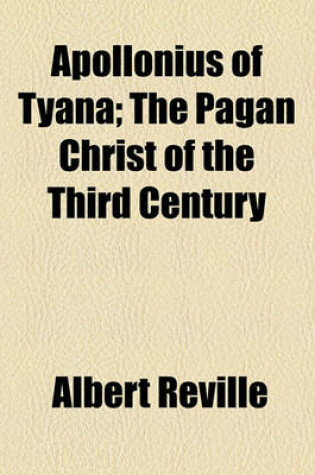 Cover of Apollonius of Tyana; The Pagan Christ of the Third Century