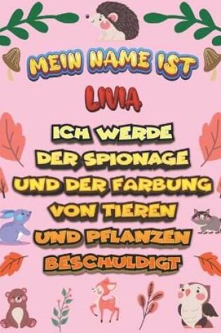 Cover of Mein Name ist Livia Ich werde der Spionage und der Farbung von Tieren und Pflanzen beschuldigt