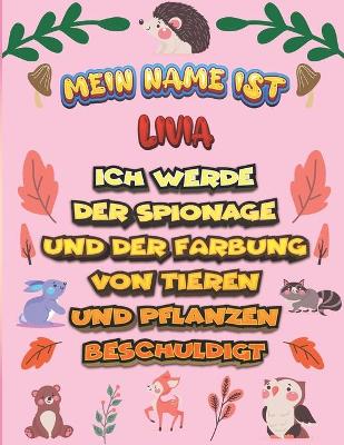 Book cover for Mein Name ist Livia Ich werde der Spionage und der Farbung von Tieren und Pflanzen beschuldigt