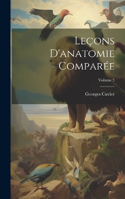 Book cover for Leçons D'anatomie Comparée; Volume 3