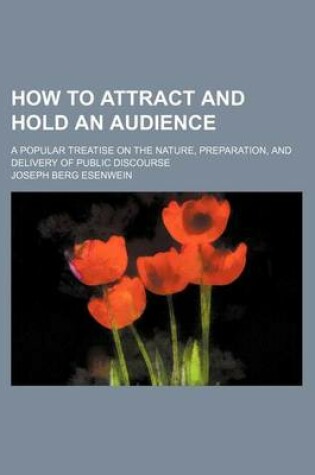 Cover of How to Attract and Hold an Audience; A Popular Treatise on the Nature, Preparation, and Delivery of Public Discourse