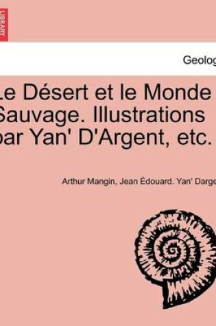 Cover of Le D�sert et le Monde Sauvage. Illustrations par Yan' D'Argent, etc.