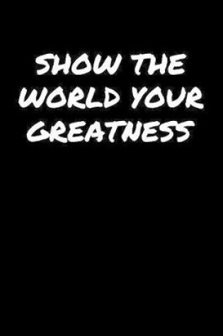 Cover of Show The World Your Greatness