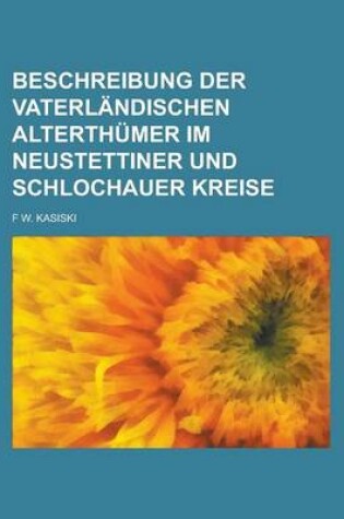 Cover of Beschreibung Der Vaterlandischen Alterthumer Im Neustettiner Und Schlochauer Kreise