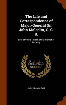 Book cover for The Life and Correspondence of Major-General Sir John Malcolm, G. C. B.