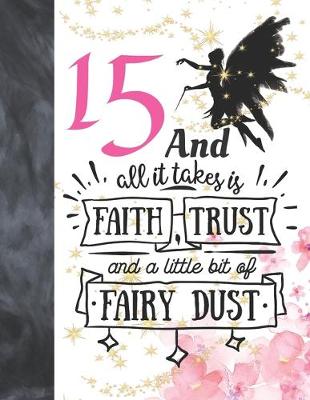 Book cover for 15 And All It Takes Is Faith, Trust And A Little Bit Of Fairy Dust