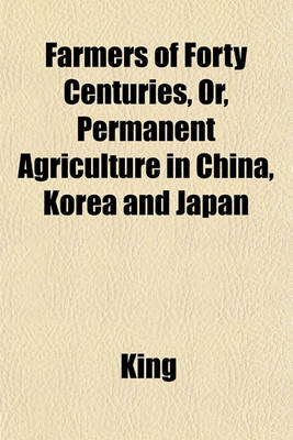 Book cover for Farmers of Forty Centuries, Or, Permanent Agriculture in China, Korea and Japan