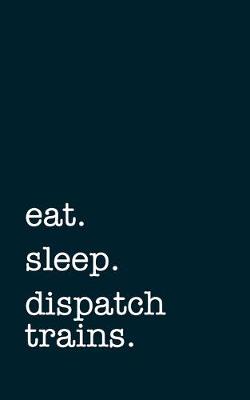 Book cover for eat. sleep. dispatch trains. - Lined Notebook