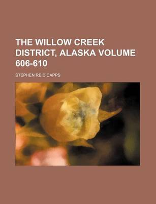 Book cover for The Willow Creek District, Alaska Volume 606-610