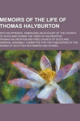 Cover of Memoirs of the Life of Thomas Halyburton; With an Appendix, Embracing an Account of the Church of Scotland During the Times of Halyburton