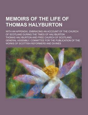 Book cover for Memoirs of the Life of Thomas Halyburton; With an Appendix, Embracing an Account of the Church of Scotland During the Times of Halyburton