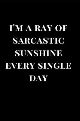 Book cover for I'm a Ray of Sarcastic Sunshine Every Single Day