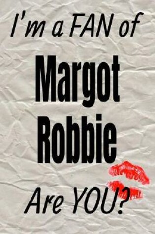 Cover of I'm a Fan of Margot Robbie Are You? Creative Writing Lined Journal