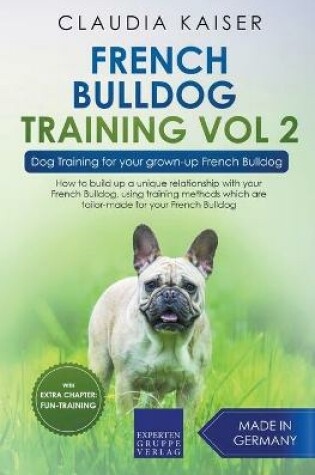 Cover of French Bulldog Training Vol 2 - Dog Training for Your Grown-up French Bulldog