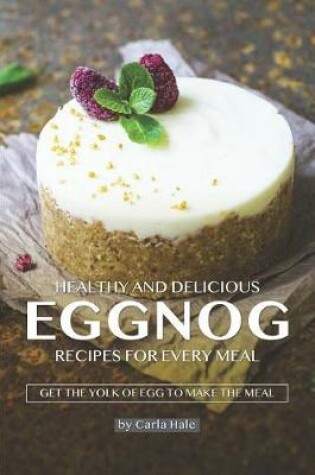 Cover of Healthy and Delicious Eggnog Recipes for Every Meal