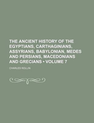Book cover for The Ancient History of the Egyptians, Carthaginians, Assyrians, Babylonian, Medes and Persians, Macedonians and Grecians (Volume 7)