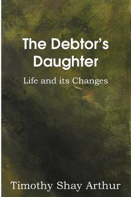 Book cover for The Debtor's Daughter, or Life and Its Changes
