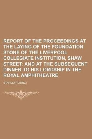 Cover of Report of the Proceedings at the Laying of the Foundation Stone of the Liverpool Collegiate Institution, Shaw Street; And at the Subsequent Dinner to