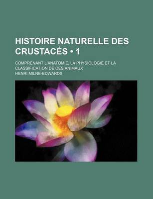 Book cover for Histoire Naturelle Des Crustaces (1); Comprenant L'Anatomie, La Physiologie Et La Classification de Ces Animaux