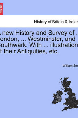 Cover of A New History and Survey of ... London, ... Westminster, and Southwark. with ... Illustrations of Their Antiquities, Etc.