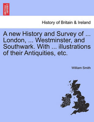 Book cover for A New History and Survey of ... London, ... Westminster, and Southwark. with ... Illustrations of Their Antiquities, Etc.