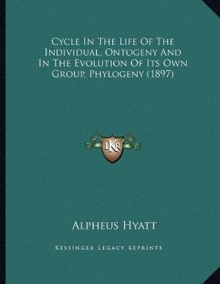 Book cover for Cycle In The Life Of The Individual, Ontogeny And In The Evolution Of Its Own Group, Phylogeny (1897)