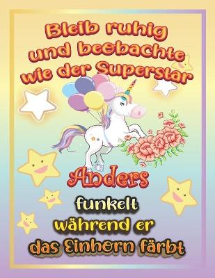 Book cover for Bleib ruhig und beobachte wie Superstar Anders funkelt während sie das Einhorn färbt