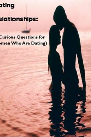 Cover of Dating & Relationships:  (8 Curious Questions for Women Who Are Dating)