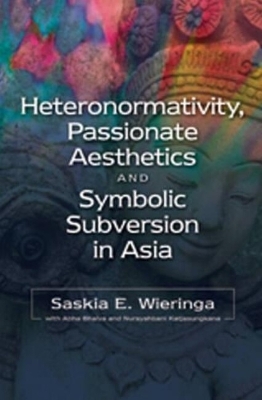 Book cover for Heteronormativity, Passionate Aesthetics and Symbolic Subversion in Asia