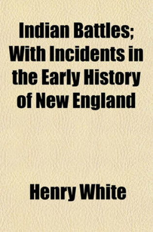 Cover of Indian Battles; With Incidents in the Early History of New England