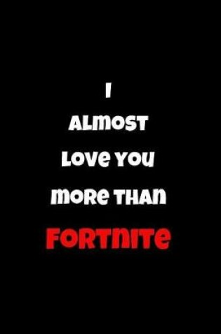 Cover of I Almost Love You More Than Fortnite