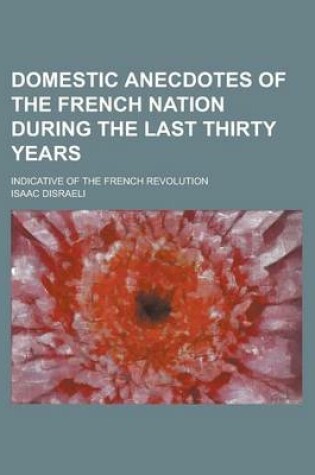 Cover of Domestic Anecdotes of the French Nation During the Last Thirty Years; Indicative of the French Revolution