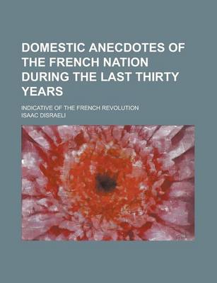 Book cover for Domestic Anecdotes of the French Nation During the Last Thirty Years; Indicative of the French Revolution