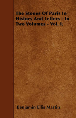 Book cover for The Stones Of Paris In History And Letters - In Two Volumes - Vol. I.