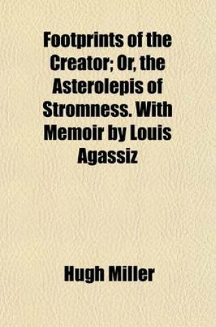 Cover of Footprints of the Creator; Or, the Asterolepis of Stromness. with Memoir by Louis Agassiz