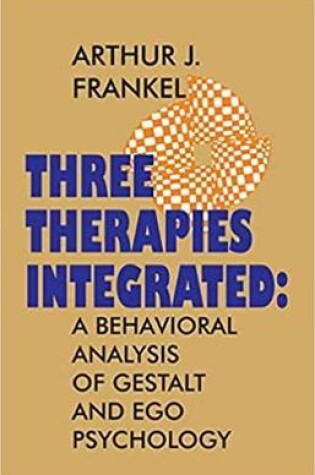 Cover of THREE THERAPIES INTEGRATED: A Behavioral Analysis of Gestalt and Ego Psychology