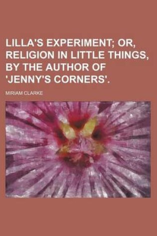 Cover of Lilla's Experiment; Or, Religion in Little Things, by the Author of 'Jenny's Corners'.