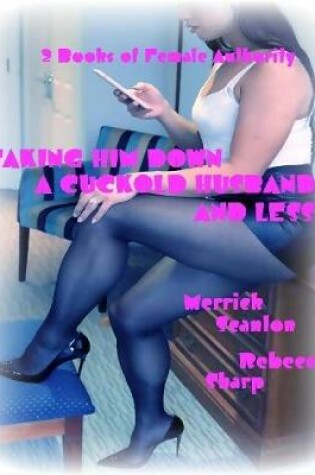 Cover of Taking Him Down - A Cuckold Husband... and Less - 2 Books of Female Authority