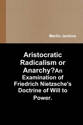 Book cover for Aristocratic Radicalism or Anarchy?: An Examination of Friedrich Nietzsche's Doctrine of Will to Power.