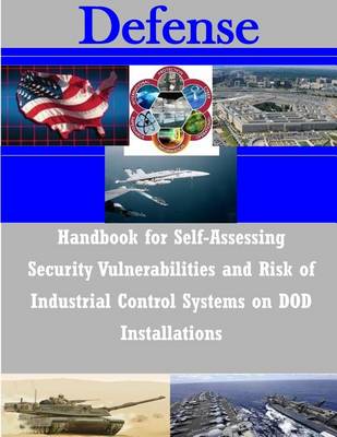 Book cover for Handbook for Self-Assessing Security Vulnerabilities and Risk of Industrial Control Systems on DOD Installations