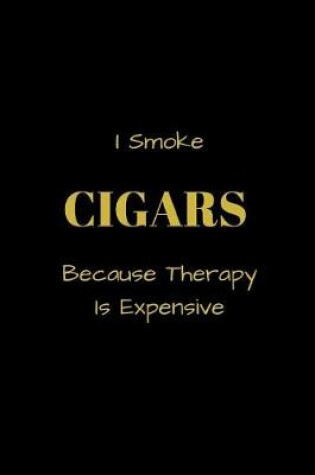 Cover of I Smoke CIGARS Because Therapy Is Expensive