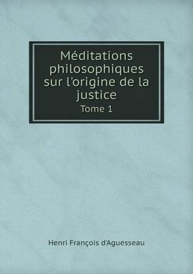 Book cover for Méditations philosophiques sur l'origine de la justice Tome 1