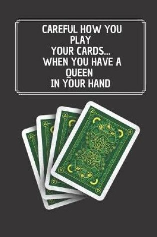 Cover of Careful How You Play Your Cards When You Have A Queen In Your Hand