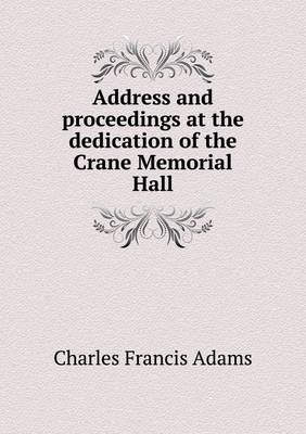 Book cover for Address and proceedings at the dedication of the Crane Memorial Hall