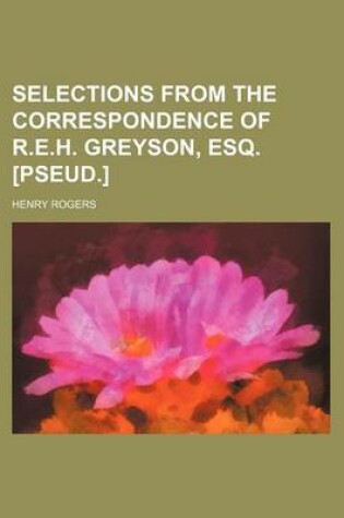 Cover of Selections from the Correspondence of R.E.H. Greyson, Esq. [Pseud.]