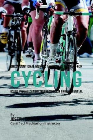Cover of Unconventional Mental Toughness Training for Cycling : Using Visualization to Reach Your True Potential