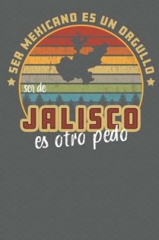 Cover of Ser Mexicano Es Un Orgullo Ser De Jalisco Es Otra Pedo