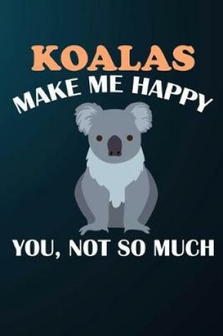 Cover of Koalas Make Me Happy You Not So Much