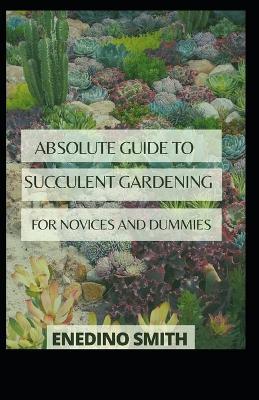 Book cover for Absolute Guide To Succulent Gardening For Novices And Dummies